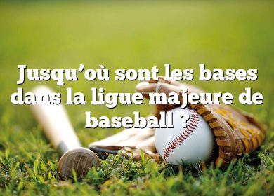 Jusqu’où sont les bases dans la ligue majeure de baseball ?